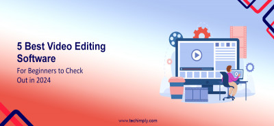 5 Best Video Editing Software for Beginners to Check Out in 2024